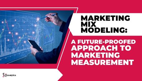 Marketing Mix Modeling A Future-Proofed Approach to Marketing Measurement