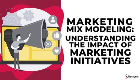 Marketing Mix Modeling Understanding the Impact of Marketing Initiatives