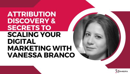 Attribution Discovery & Secrets To Scaling Your Digital Marketing with Vanessa Branco
