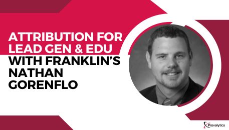 Attribution For Lead Gen & Edu With Franklin’s Nathan Gorenflo