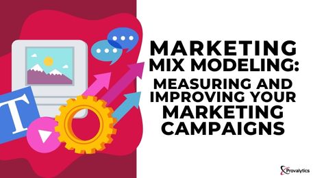 Marketing Mix Modeling Measuring and Improving Your Marketing Campaigns