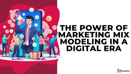 The Power of Marketing Mix Modeling in a Digital Era