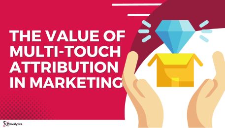 The Value of Multi-Touch Attribution in Marketing
