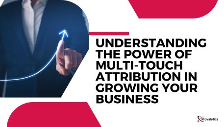 Understanding the Power of Multi-Touch Attribution in Growing Your Business