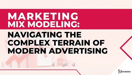 Marketing Mix Modeling Navigating the Complex Terrain of Modern Advertising