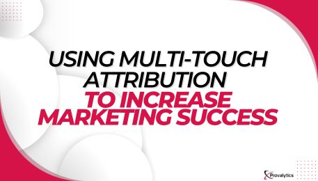 Using Multi-Touch Attribution to Increase Marketing Success