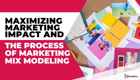 Maximizing Marketing Impact and the Process of Marketing Mix Modeling