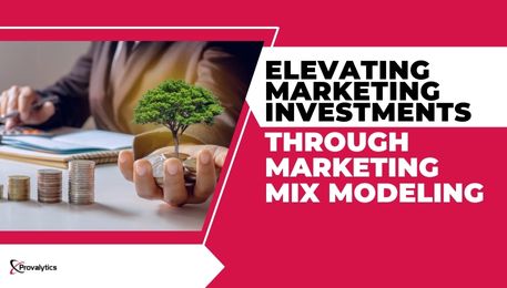 Elevating Marketing Investments through Marketing Mix Modeling